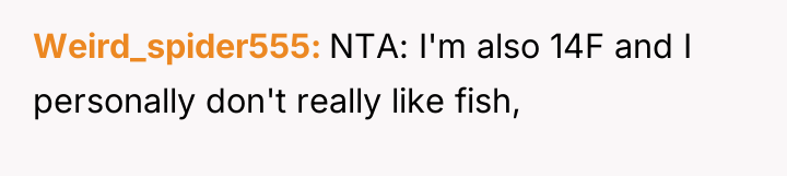 Weird_spider555 NTA: I'm also 14F and I personally don't really...