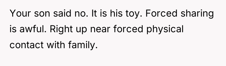 Your son said no. It is his toy. Forced sharing...