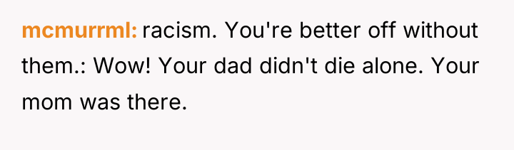 mcmurrml racism. You're better off without them.: Wow! Your dad...