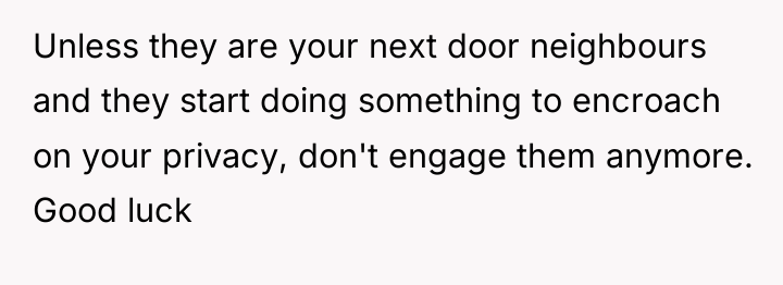 Unless they are your next door neighbours and they start...