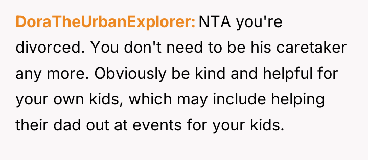 DoraTheUrbanExplorer NTA you're divorced. You don't need to be his...
