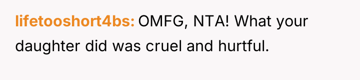 lifetooshort4bs OMFG, NTA! What your daughter did was cruel and...
