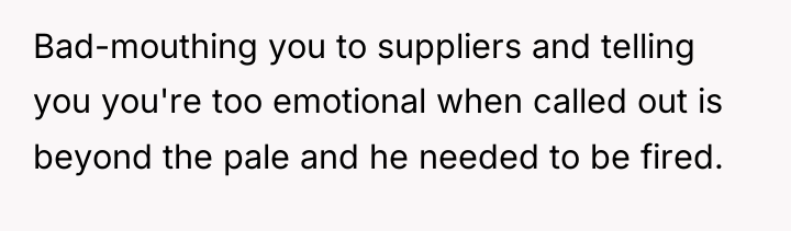 Bad-mouthing you to suppliers and telling you you're too emotional...