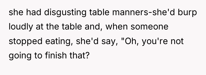 she had disgusting table manners-she'd burp loudly at the table...