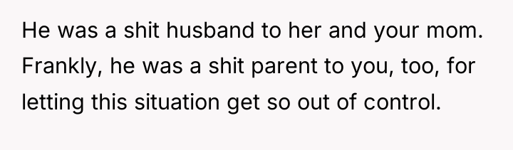 He was a shit husband to her and your mom....