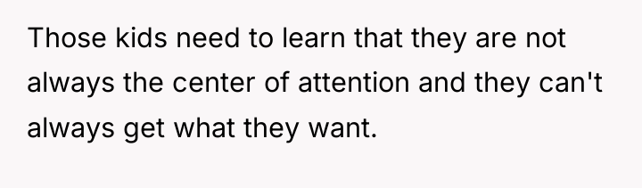 Those kids need to learn that they are not always...