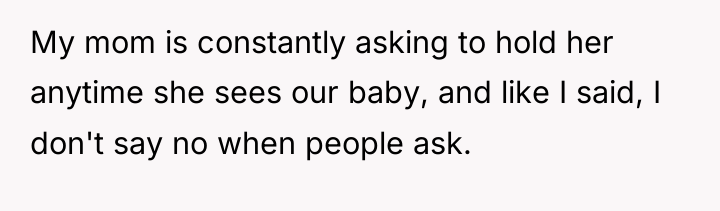 My mom is constantly asking to hold her anytime she...