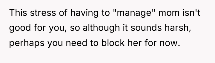 This stress of having to "manage" mom isn't good for...