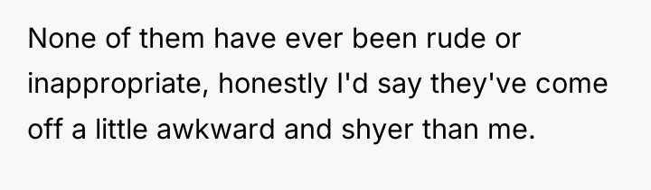 None of them have ever been rude or inappropriate, honestly...
