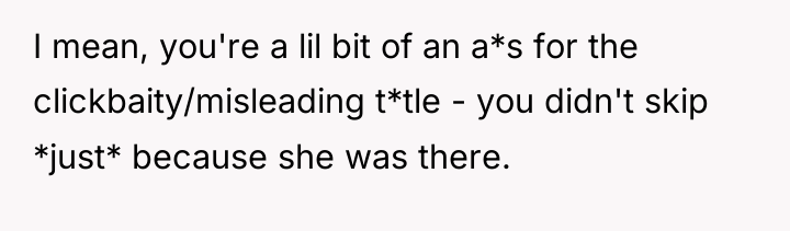 I mean, you're a lil bit of an a*s for...
