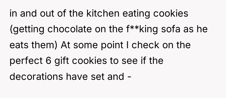 in and out of the kitchen eating cookies (getting chocolate...