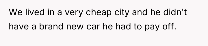 We lived in a very cheap city and he didn't...