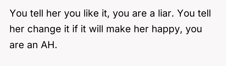 You tell her you like it, you are a liar....