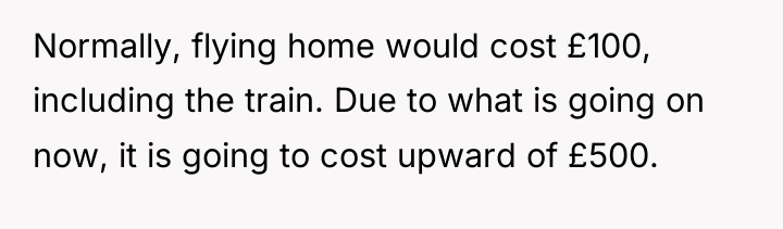 Normally, flying home would cost £100, including the train. Due...