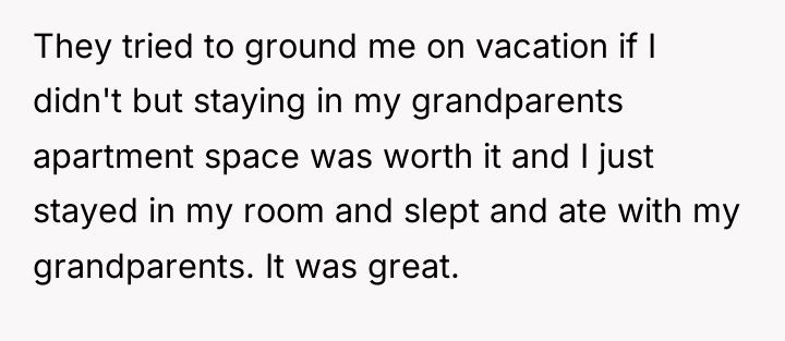 They tried to ground me on vacation if I didn't...