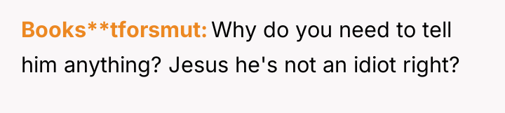 Books**tforsmut Why do you need to tell him anything? Jesus...