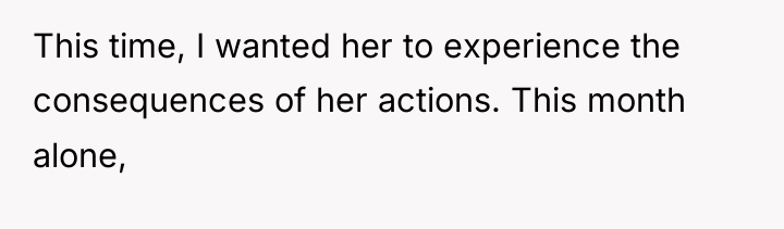 This time, I wanted her to experience the consequences of...