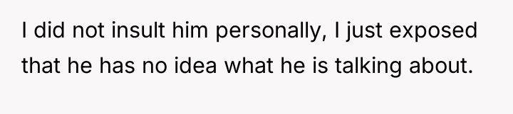 I did not insult him personally, I just exposed that...