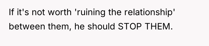 If it's not worth 'ruining the relationship' between them, he...