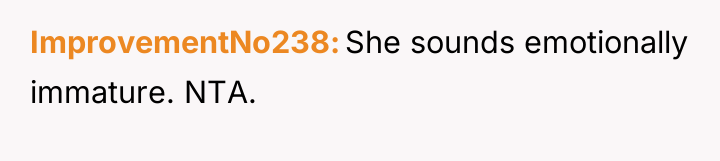 ImprovementNo238 She sounds emotionally immature. NTA.
