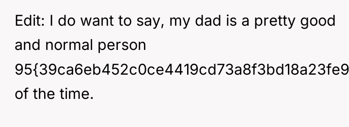 Edit: I do want to say, my dad is a...