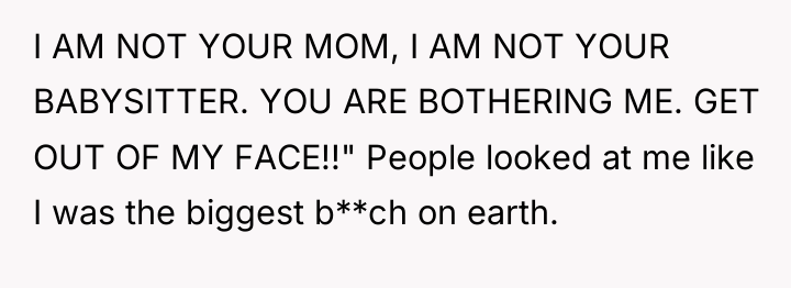 I AM NOT YOUR MOM, I AM NOT YOUR BABYSITTER....