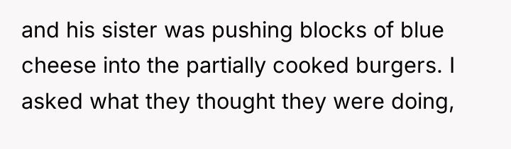 and his sister was pushing blocks of blue cheese into...