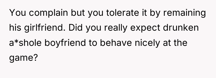 You complain but you tolerate it by remaining his girlfriend....