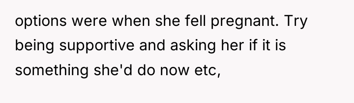 options were when she fell pregnant. Try being supportive and...