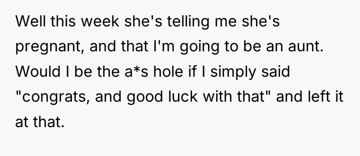 Well this week she's telling me she's pregnant, and that...