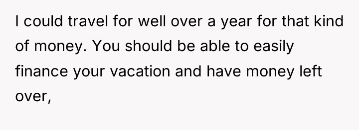 I could travel for well over a year for that...
