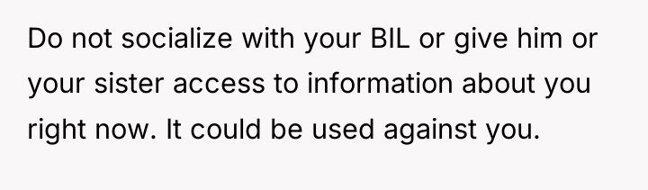 Do not socialize with your BIL or give him or...