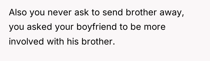 Also you never ask to send brother away, you asked...