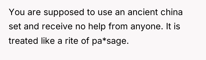 You are supposed to use an ancient china set and...