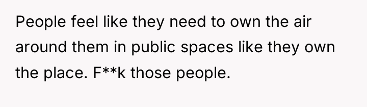 People feel like they need to own the air around...