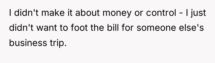 I didn't make it about money or control - I...