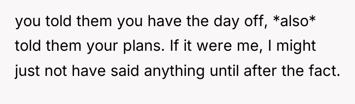 you told them you have the day off, *also* told...
