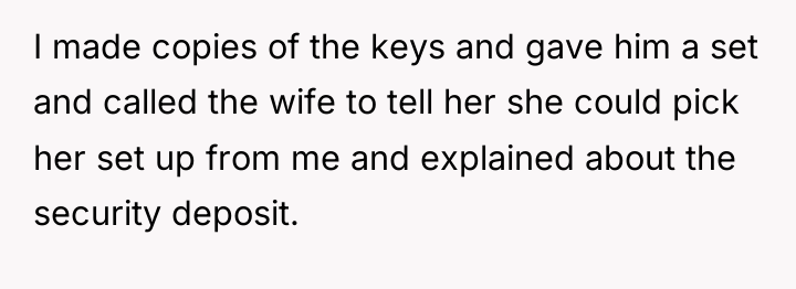 I made copies of the keys and gave him a...