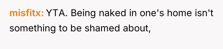 misfitx YTA. Being naked in one's home isn't something to...