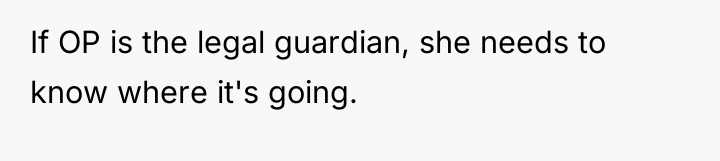 If OP is the legal guardian, she needs to know...