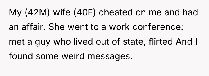 My (42M) wife (40F) cheated on me and had an...