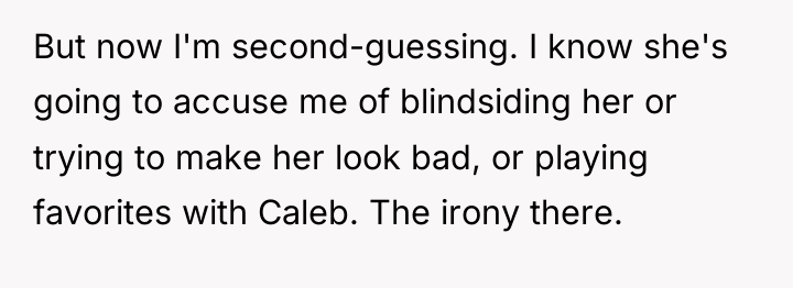 But now I'm second-guessing. I know she's going to accuse...