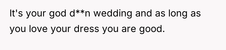It's your god d**n wedding and as long as you...