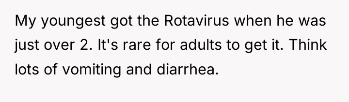 My youngest got the Rotavirus when he was just over...