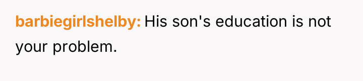 barbiegirlshelby His son's education is not your problem.