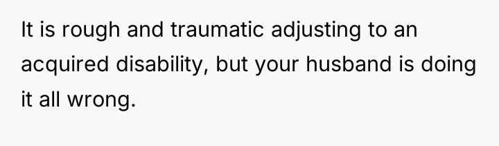 It is rough and traumatic adjusting to an acquired disability,...