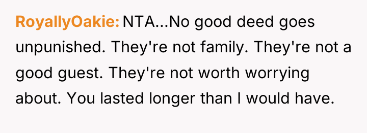 RoyallyOakie NTA...No good deed goes unpunished. They're not family. They're...