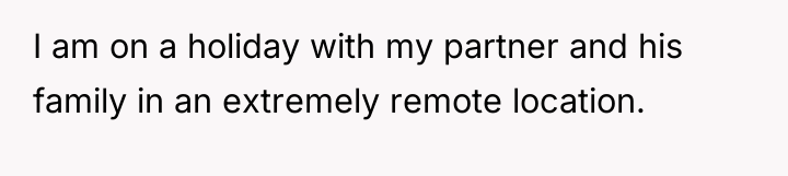 I am on a holiday with my partner and his...