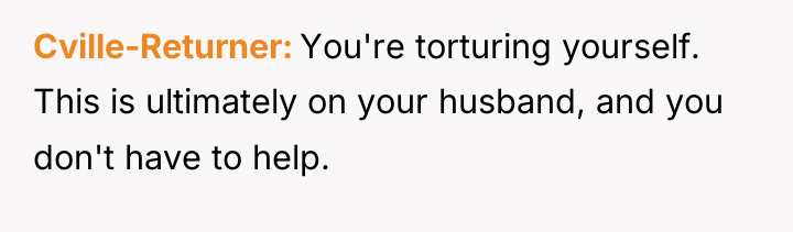 Cville-Returner You're torturing yourself. This is ultimately on your husband,...