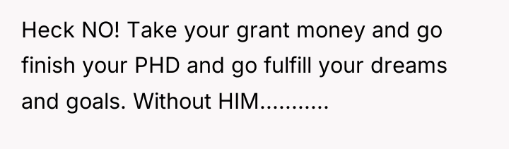 Heck NO! Take your grant money and go finish your...